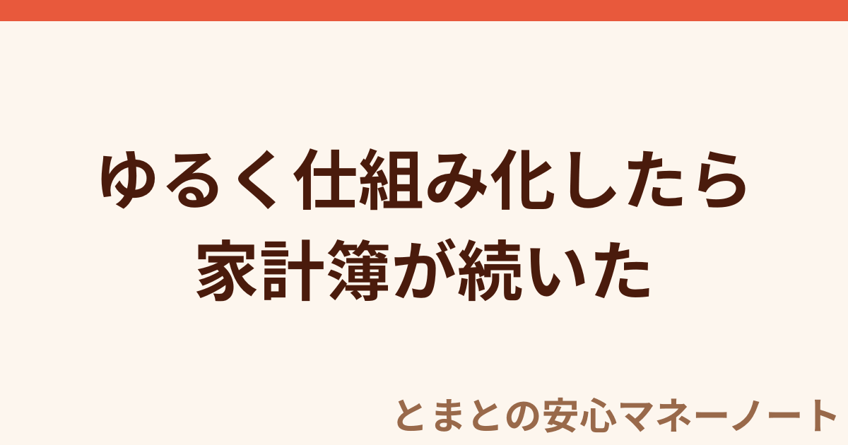 ゆるく仕組み化したら 家計簿が続いた