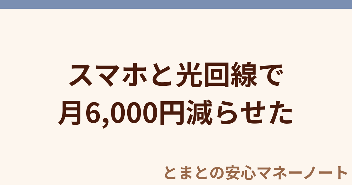 スマホと光回線で 月6,000円減らせた