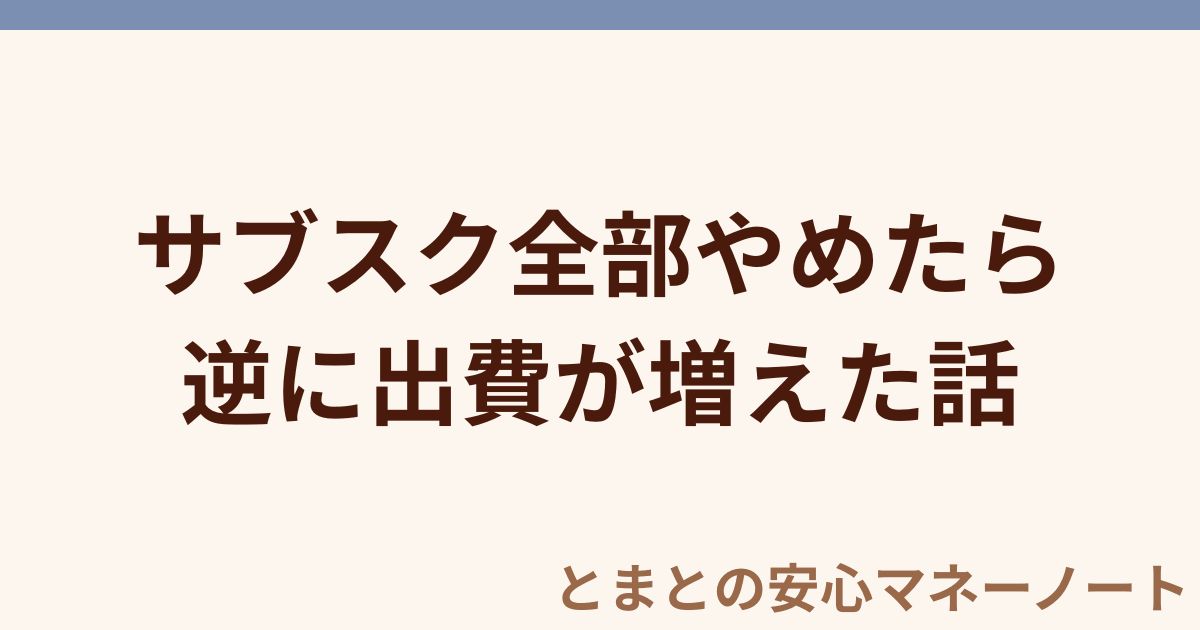サブスク全部やめたら 逆に出費が増えた話