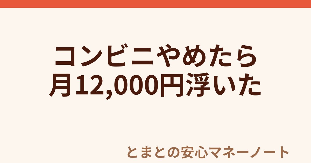 コンビニやめたら 月12,000円浮いた