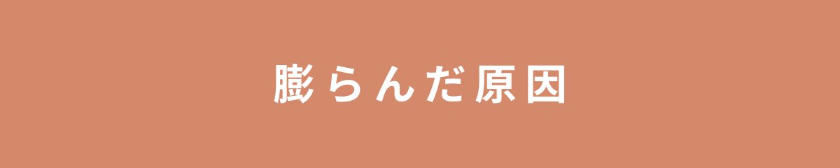 膨らんだ原因